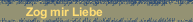 Zog mir Liebe